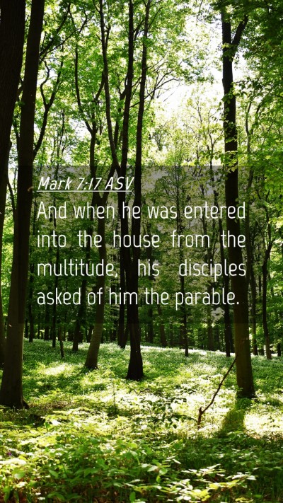Picture 04 - Mark 7:17 ASV Mobile Phone Wallpaper - And when he was entered into the house from the - Mobile Bible Verse Wallpaper