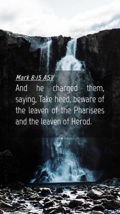 Picture 04 - Mark 8:15 ASV Mobile Phone Wallpaper - And he charged them, saying, Take heed, beware of - Mobile Bible Verse Wallpaper