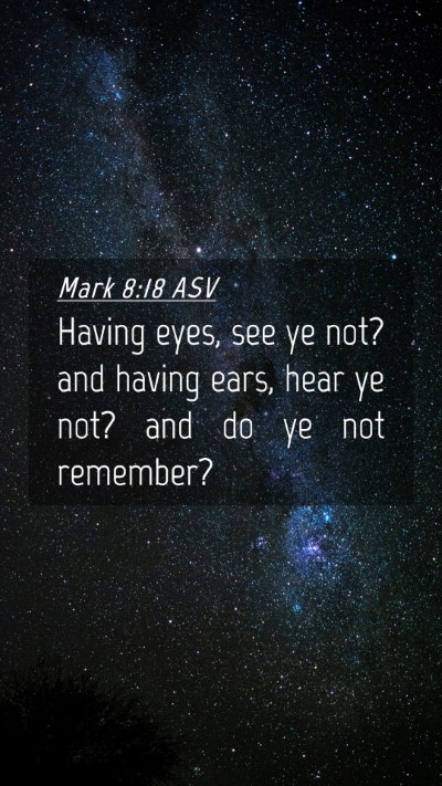 Picture 04 - Mark 8:18 ASV Mobile Phone Wallpaper - Having eyes, see ye not? and having ears, hear ye - Mobile Bible Verse Wallpaper