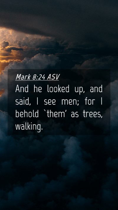 Picture 04 - Mark 8:24 ASV Mobile Phone Wallpaper - And he looked up, and said, I see men; for I - Mobile Bible Verse Wallpaper