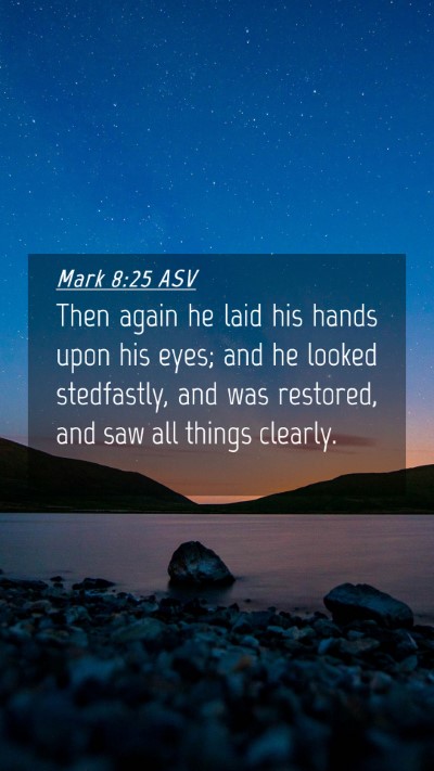 Picture 04 - Mark 8:25 ASV Mobile Phone Wallpaper - Then again he laid his hands upon his eyes; and - Mobile Bible Verse Wallpaper