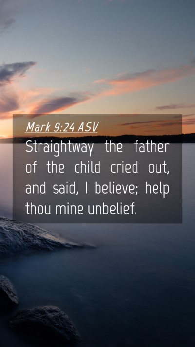 Picture 04 - Mark 9:24 ASV Mobile Phone Wallpaper - Straightway the father of the child cried out, - Mobile Bible Verse Wallpaper