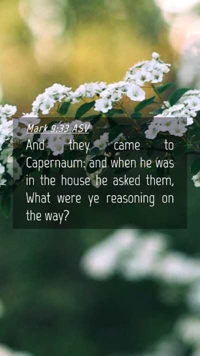 Picture 04 - Mark 9:33 ASV Mobile Phone Wallpaper - And they came to Capernaum: and when he was in - Mobile Bible Verse Wallpaper