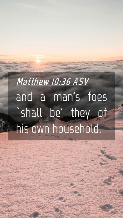 Picture 04 - Matthew 10:36 ASV Mobile Phone Wallpaper - and a man's foes `shall be' they of his own - Mobile Bible Verse Wallpaper