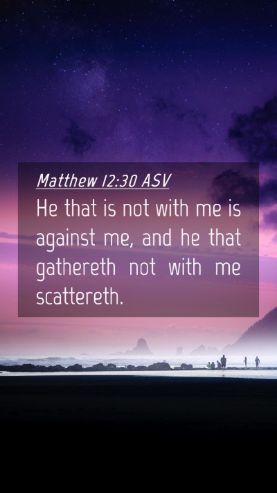 Picture 04 - Matthew 12:30 ASV Mobile Phone Wallpaper - He that is not with me is against me, and he that - Mobile Bible Verse Wallpaper
