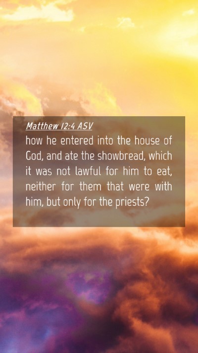 Picture 04 - Matthew 12:4 ASV Mobile Phone Wallpaper - how he entered into the house of God, and ate the - Mobile Bible Verse Wallpaper