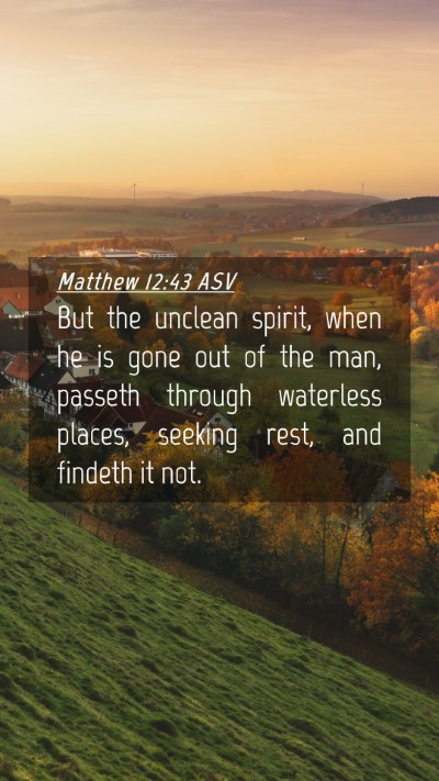 Picture 04 - Matthew 12:43 ASV Mobile Phone Wallpaper - But the unclean spirit, when he is gone out of - Mobile Bible Verse Wallpaper