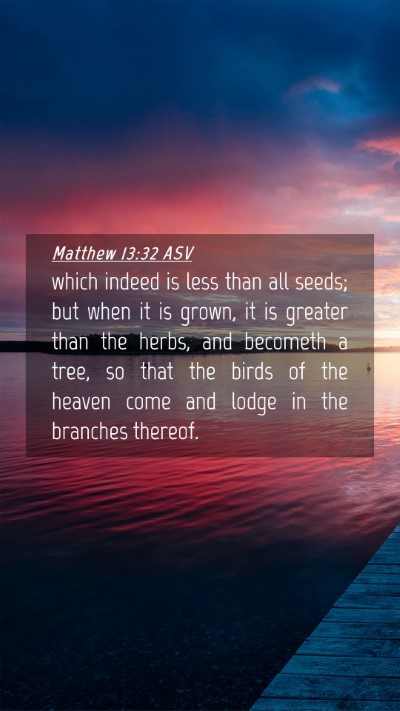 Picture 04 - Matthew 13:32 ASV Mobile Phone Wallpaper - which indeed is less than all seeds; but when it - Mobile Bible Verse Wallpaper