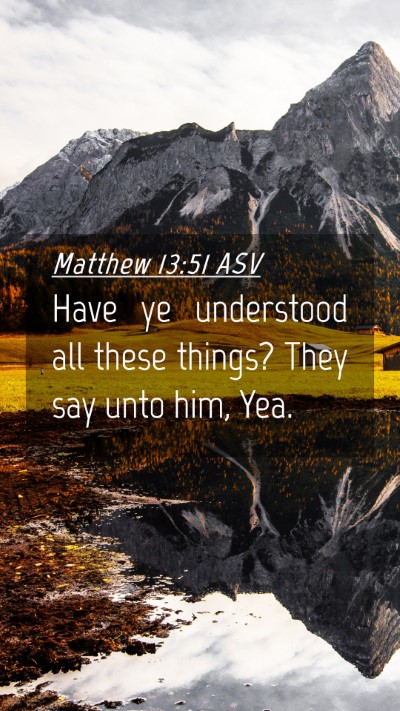 Picture 04 - Matthew 13:51 ASV Mobile Phone Wallpaper - Have ye understood all these things? They say - Mobile Bible Verse Wallpaper