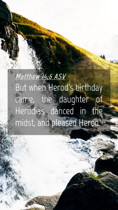 Picture 04 - Matthew 14:6 ASV Mobile Phone Wallpaper - But when Herod's birthday came, the daughter of - Mobile Bible Verse Wallpaper