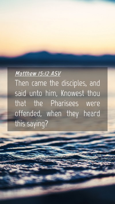 Picture 04 - Matthew 15:12 ASV Mobile Phone Wallpaper - Then came the disciples, and said unto him, - Mobile Bible Verse Wallpaper