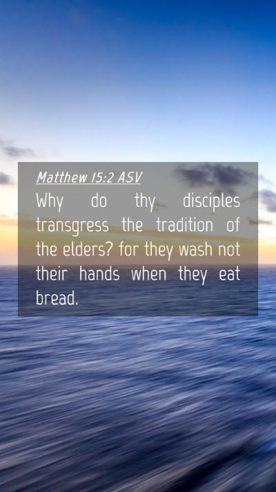 Picture 04 - Matthew 15:2 ASV Mobile Phone Wallpaper - Why do thy disciples transgress the tradition of - Mobile Bible Verse Wallpaper