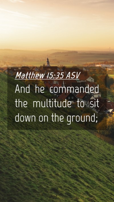 Picture 04 - Matthew 15:35 ASV Mobile Phone Wallpaper - And he commanded the multitude to sit down on the - Mobile Bible Verse Wallpaper