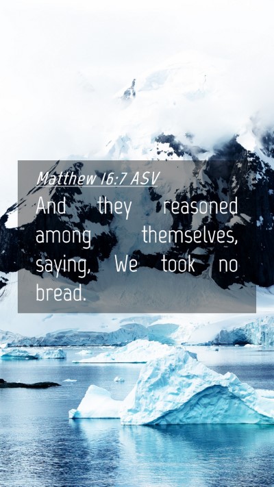 Picture 04 - Matthew 16:7 ASV Mobile Phone Wallpaper - And they reasoned among themselves, saying, We - Mobile Bible Verse Wallpaper