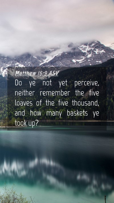 Picture 04 - Matthew 16:9 ASV Mobile Phone Wallpaper - Do ye not yet perceive, neither remember the five - Mobile Bible Verse Wallpaper