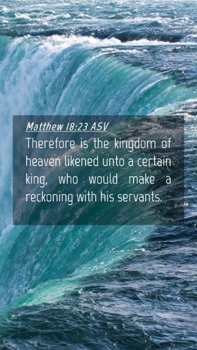 Picture 04 - Matthew 18:23 ASV Mobile Phone Wallpaper - Therefore is the kingdom of heaven likened unto a - Mobile Bible Verse Wallpaper