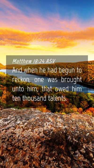 Picture 04 - Matthew 18:24 ASV Mobile Phone Wallpaper - And when he had begun to reckon, one was brought - Mobile Bible Verse Wallpaper