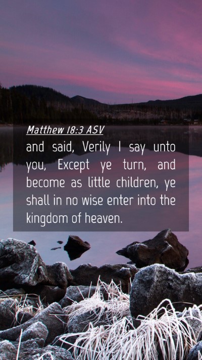 Picture 04 - Matthew 18:3 ASV Mobile Phone Wallpaper - and said, Verily I say unto you, Except ye turn, - Mobile Bible Verse Wallpaper