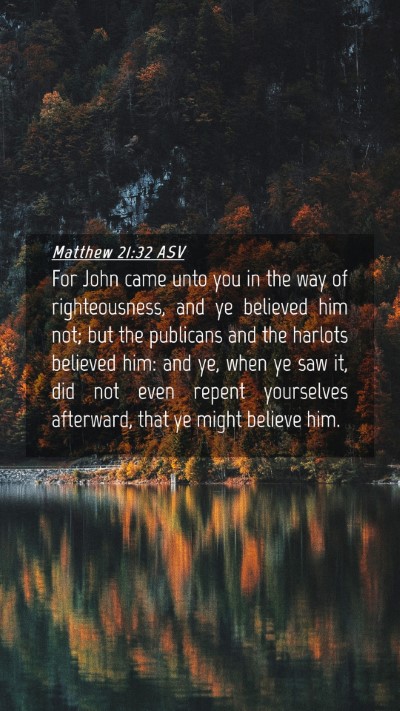 Picture 04 - Matthew 21:32 ASV Mobile Phone Wallpaper - For John came unto you in the way of - Mobile Bible Verse Wallpaper