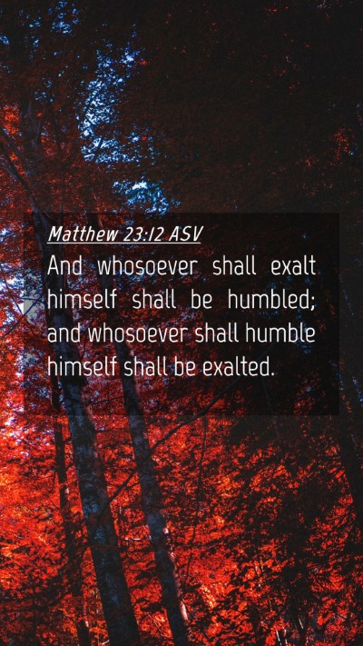 Picture 04 - Matthew 23:12 ASV Mobile Phone Wallpaper - And whosoever shall exalt himself shall be - Mobile Bible Verse Wallpaper