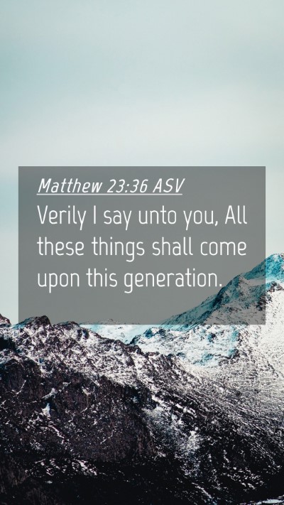 Picture 04 - Matthew 23:36 ASV Mobile Phone Wallpaper - Verily I say unto you, All these things shall - Mobile Bible Verse Wallpaper