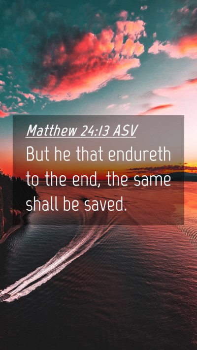 Picture 04 - Matthew 24:13 ASV Mobile Phone Wallpaper - But he that endureth to the end, the same shall - Mobile Bible Verse Wallpaper