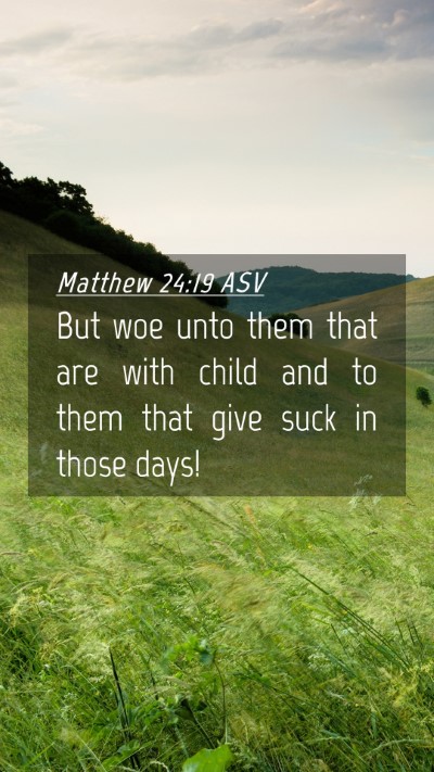 Picture 04 - Matthew 24:19 ASV Mobile Phone Wallpaper - But woe unto them that are with child and to them - Mobile Bible Verse Wallpaper
