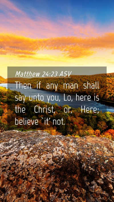Picture 04 - Matthew 24:23 ASV Mobile Phone Wallpaper - Then if any man shall say unto you, Lo, here is - Mobile Bible Verse Wallpaper