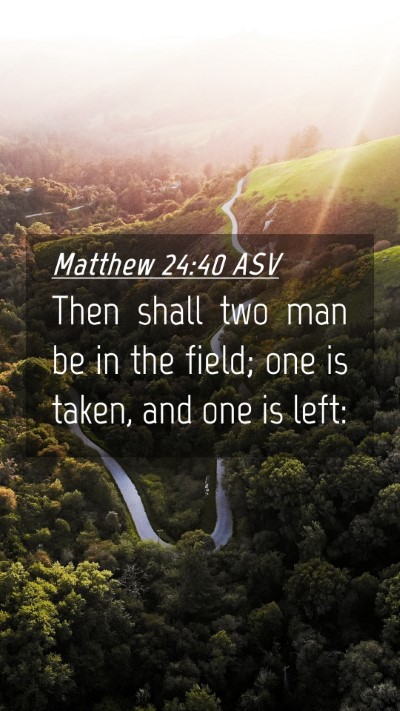 Picture 04 - Matthew 24:40 ASV Mobile Phone Wallpaper - Then shall two man be in the field; one is taken, - Mobile Bible Verse Wallpaper