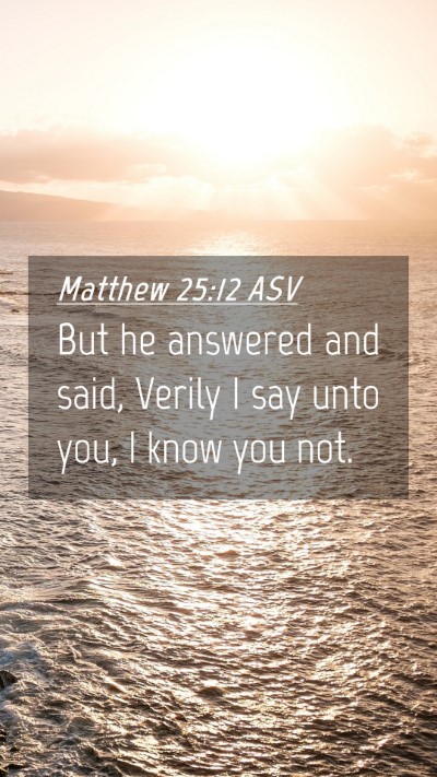 Picture 04 - Matthew 25:12 ASV Mobile Phone Wallpaper - But he answered and said, Verily I say unto you, - Mobile Bible Verse Wallpaper