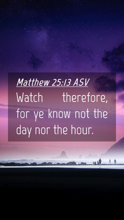 Picture 04 - Matthew 25:13 ASV Mobile Phone Wallpaper - Watch therefore, for ye know not the day nor the - Mobile Bible Verse Wallpaper