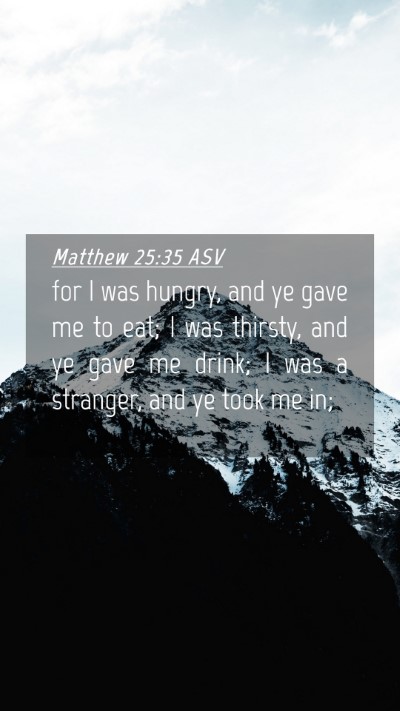 Picture 04 - Matthew 25:35 ASV Mobile Phone Wallpaper - for I was hungry, and ye gave me to eat; I was - Mobile Bible Verse Wallpaper