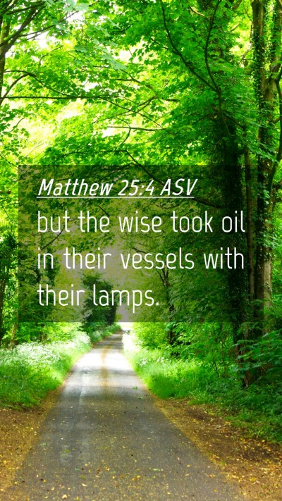 Picture 04 - Matthew 25:4 ASV Mobile Phone Wallpaper - but the wise took oil in their vessels with their - Mobile Bible Verse Wallpaper