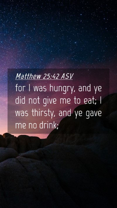 Picture 04 - Matthew 25:42 ASV Mobile Phone Wallpaper - for I was hungry, and ye did not give me to eat; - Mobile Bible Verse Wallpaper