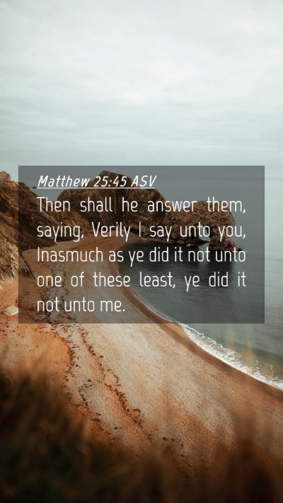 Picture 04 - Matthew 25:45 ASV Mobile Phone Wallpaper - Then shall he answer them, saying, Verily I say - Mobile Bible Verse Wallpaper