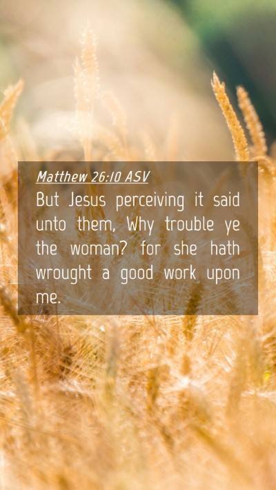 Picture 04 - Matthew 26:10 ASV Mobile Phone Wallpaper - But Jesus perceiving it said unto them, Why - Mobile Bible Verse Wallpaper