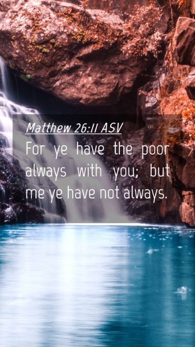 Picture 04 - Matthew 26:11 ASV Mobile Phone Wallpaper - For ye have the poor always with you; but me ye - Mobile Bible Verse Wallpaper