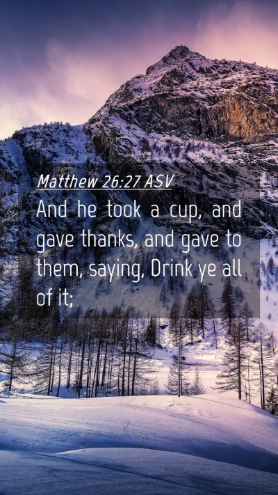 Picture 04 - Matthew 26:27 ASV Mobile Phone Wallpaper - And he took a cup, and gave thanks, and gave to - Mobile Bible Verse Wallpaper
