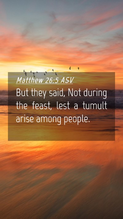 Picture 04 - Matthew 26:5 ASV Mobile Phone Wallpaper - But they said, Not during the feast, lest a - Mobile Bible Verse Wallpaper