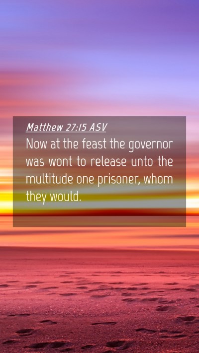 Picture 04 - Matthew 27:15 ASV Mobile Phone Wallpaper - Now at the feast the governor was wont to release - Mobile Bible Verse Wallpaper