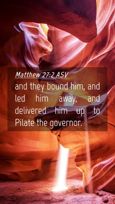 Picture 04 - Matthew 27:2 ASV Mobile Phone Wallpaper - and they bound him, and led him away, and - Mobile Bible Verse Wallpaper