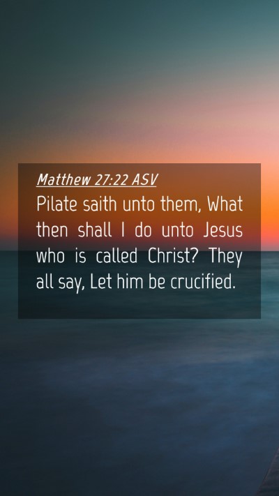 Picture 04 - Matthew 27:22 ASV Mobile Phone Wallpaper - Pilate saith unto them, What then shall I do unto - Mobile Bible Verse Wallpaper