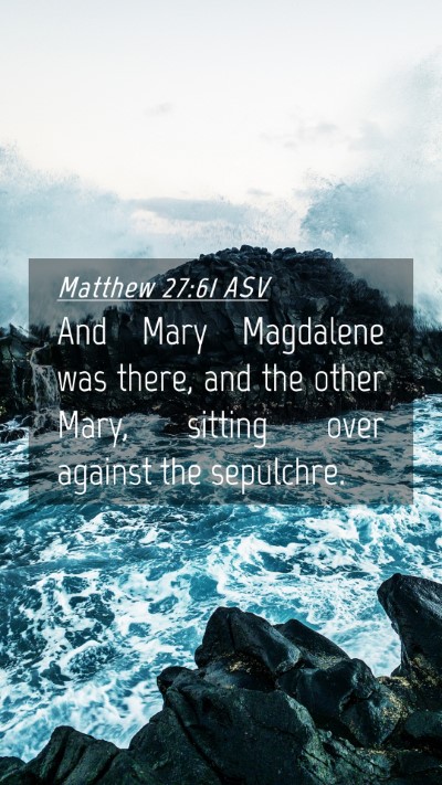 Picture 04 - Matthew 27:61 ASV Mobile Phone Wallpaper - And Mary Magdalene was there, and the other Mary, - Mobile Bible Verse Wallpaper