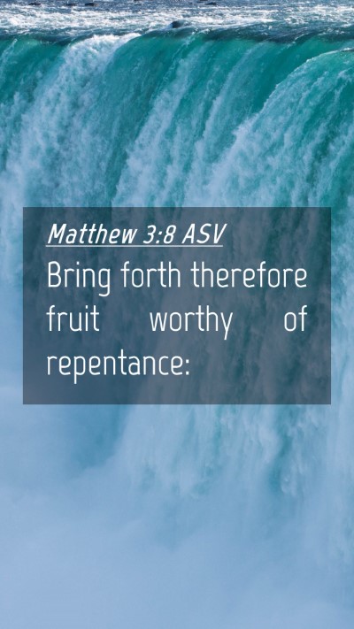 Picture 04 - Matthew 3:8 ASV Mobile Phone Wallpaper - Bring forth therefore fruit worthy of - Mobile Bible Verse Wallpaper