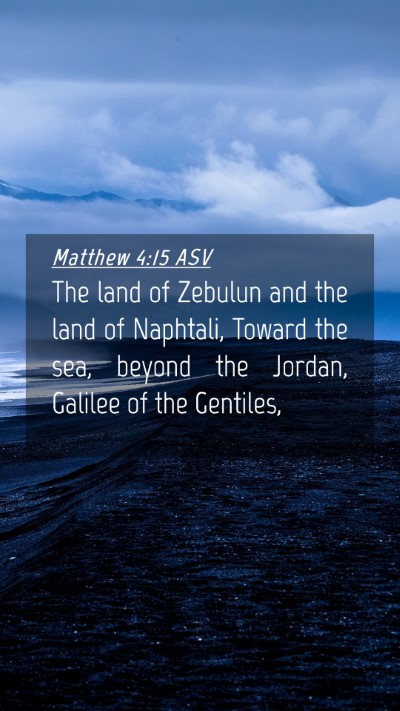 Picture 04 - Matthew 4:15 ASV Mobile Phone Wallpaper - The land of Zebulun and the land of Naphtali, - Mobile Bible Verse Wallpaper