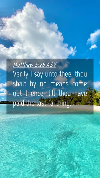 Picture 04 - Matthew 5:26 ASV Mobile Phone Wallpaper - Verily I say unto thee, thou shalt by no means - Mobile Bible Verse Wallpaper