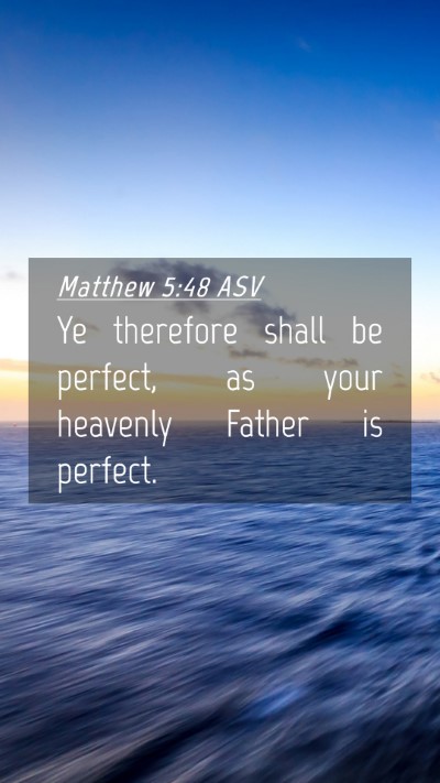 Picture 04 - Matthew 5:48 ASV Mobile Phone Wallpaper - Ye therefore shall be perfect, as your heavenly - Mobile Bible Verse Wallpaper