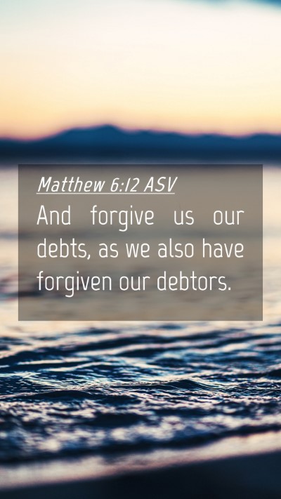 Picture 04 - Matthew 6:12 ASV Mobile Phone Wallpaper - And forgive us our debts, as we also have - Mobile Bible Verse Wallpaper