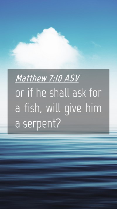 Picture 04 - Matthew 7:10 ASV Mobile Phone Wallpaper - or if he shall ask for a fish, will give him a - Mobile Bible Verse Wallpaper