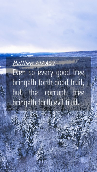 Picture 04 - Matthew 7:17 ASV Mobile Phone Wallpaper - Even so every good tree bringeth forth good - Mobile Bible Verse Wallpaper